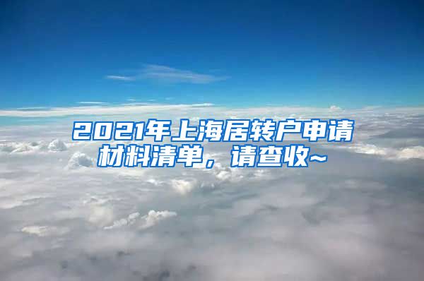 2021年上海居转户申请材料清单，请查收~