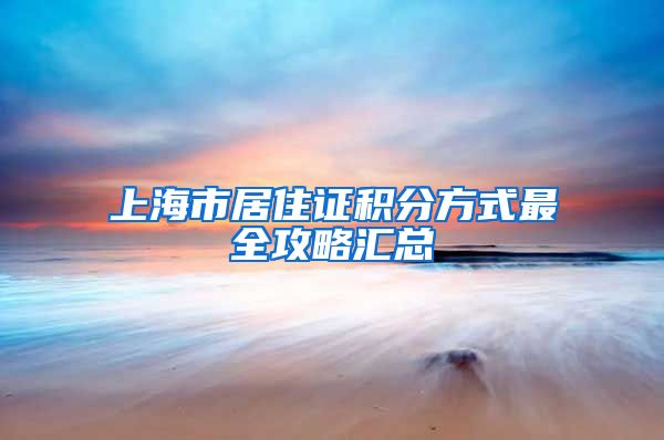 上海市居住证积分方式最全攻略汇总