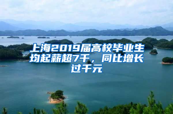 上海2019届高校毕业生均起薪超7千，同比增长过千元