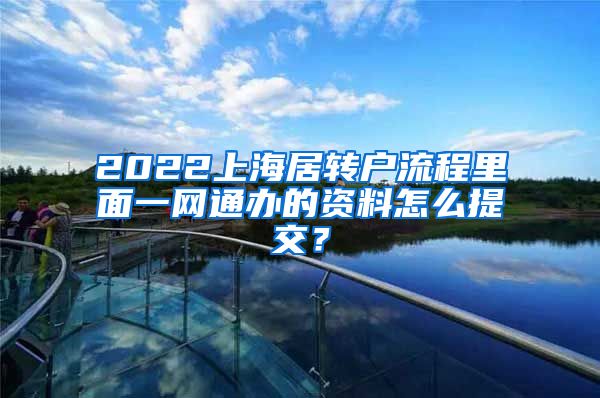 2022上海居转户流程里面一网通办的资料怎么提交？