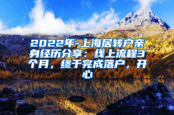 2022年-上海居转户亲身经历分享：线上流程3个月，终于完成落户，开心