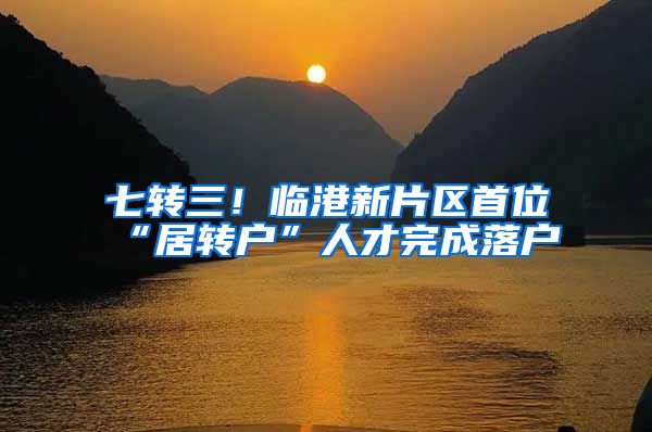 七转三！临港新片区首位“居转户”人才完成落户