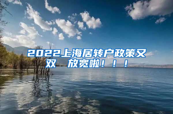 2022上海居转户政策又双叒叕放宽啦！！！
