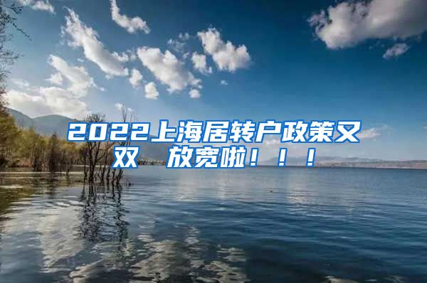 2022上海居转户政策又双叒叕放宽啦！！！