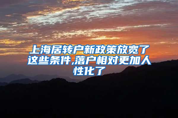上海居转户新政策放宽了这些条件,落户相对更加人性化了