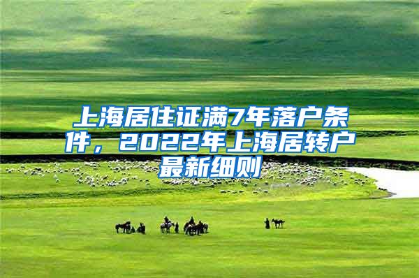 上海居住证满7年落户条件，2022年上海居转户最新细则