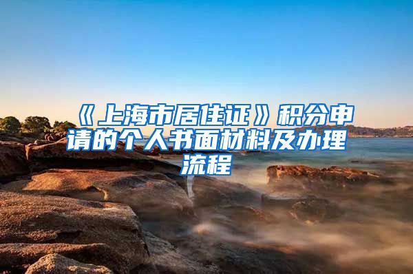 《上海市居住证》积分申请的个人书面材料及办理流程