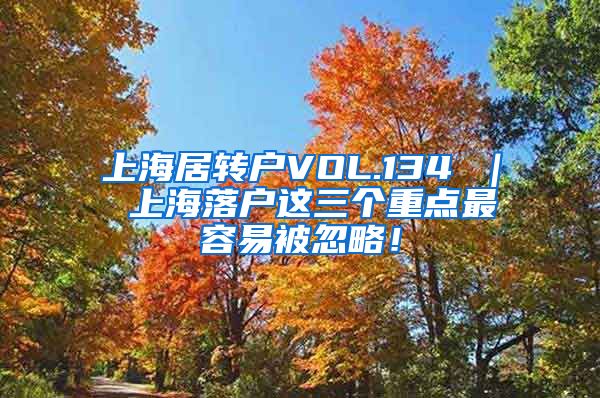 上海居转户VOL.134 ｜ 上海落户这三个重点最容易被忽略！