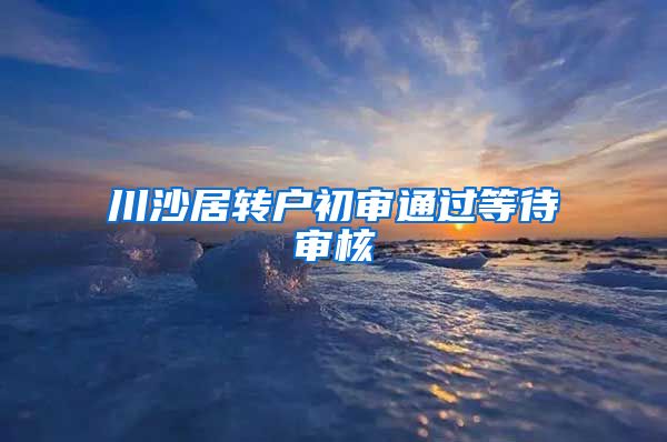 川沙居转户初审通过等待审核