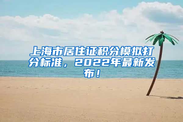 上海市居住证积分模拟打分标准，2022年最新发布！