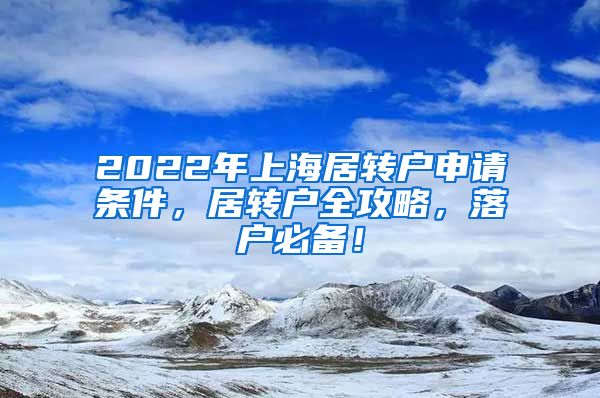 2022年上海居转户申请条件，居转户全攻略，落户必备！