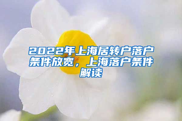 2022年上海居转户落户条件放宽，上海落户条件解读
