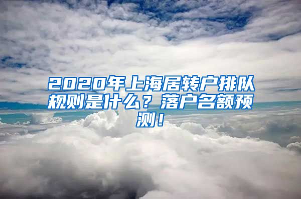 2020年上海居转户排队规则是什么？落户名额预测！