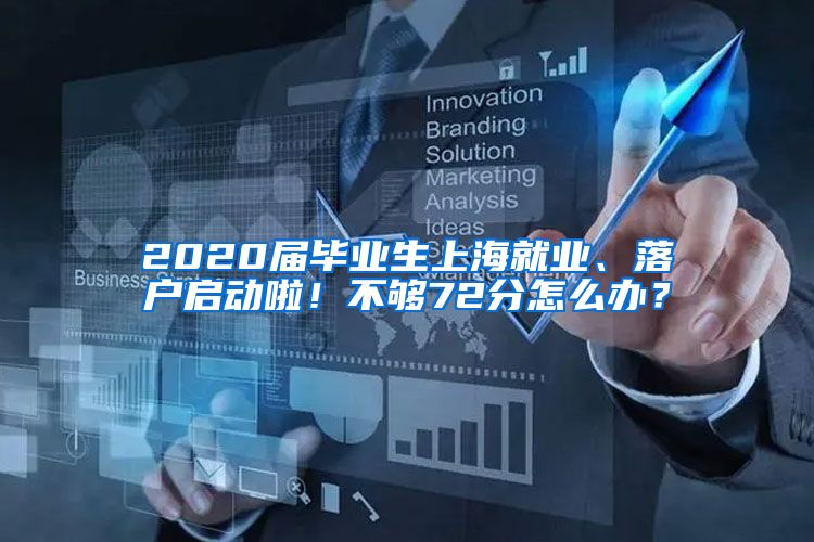 2020届毕业生上海就业、落户启动啦！不够72分怎么办？