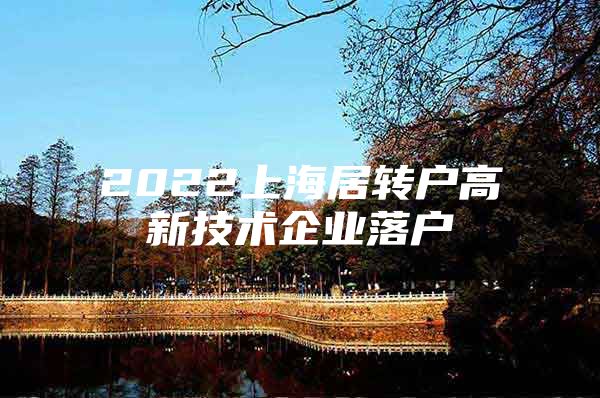 2022上海居转户高新技术企业落户