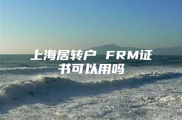 上海居转户 FRM证书可以用吗