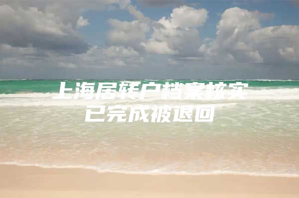 上海居转户档案核实已完成被退回