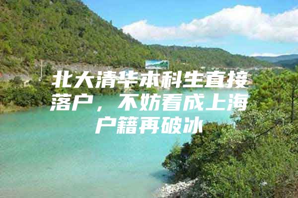 北大清华本科生直接落户，不妨看成上海户籍再破冰