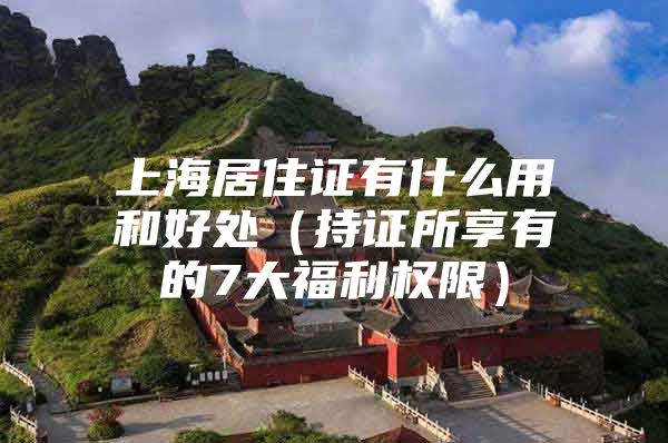 上海居住证有什么用和好处（持证所享有的7大福利权限）