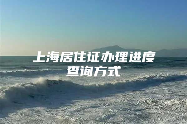 上海居住证办理进度查询方式