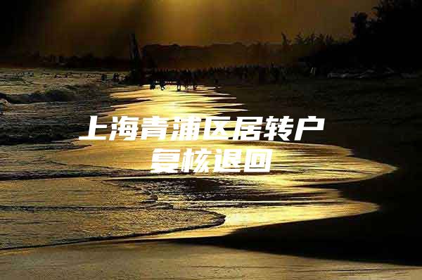 上海青浦区居转户 复核退回