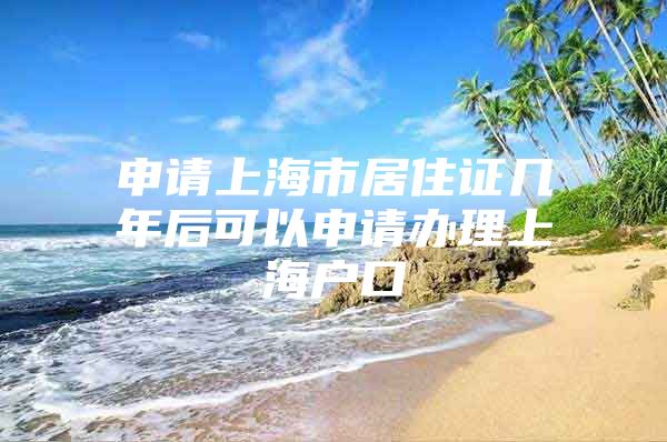 申请上海市居住证几年后可以申请办理上海户口