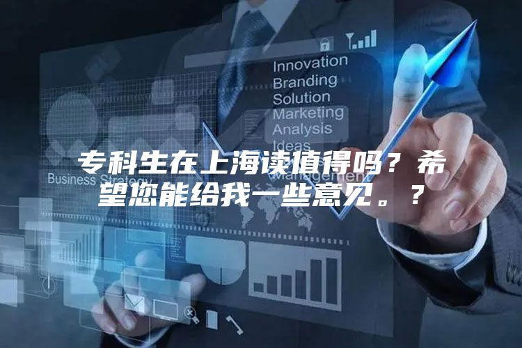 专科生在上海读值得吗？希望您能给我一些意见。？