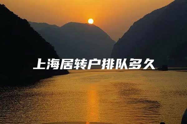 上海居转户排队多久
