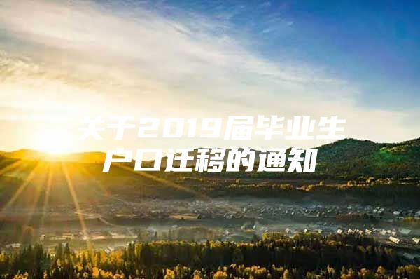关于2019届毕业生户口迁移的通知