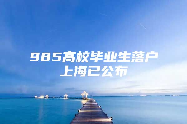 985高校毕业生落户上海已公布