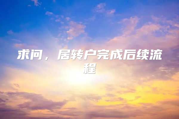 求问，居转户完成后续流程