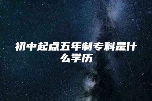 初中起点五年制专科是什么学历