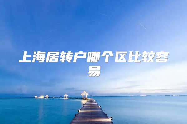 上海居转户哪个区比较容易