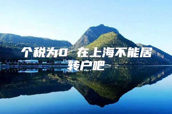 个税为0 在上海不能居转户吧