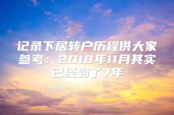 记录下居转户历程供大家参考：2018年11月其实已经到了7年