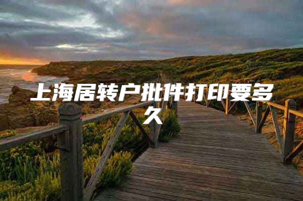 上海居转户批件打印要多久