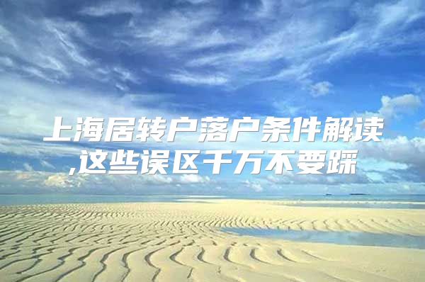 上海居转户落户条件解读,这些误区千万不要踩