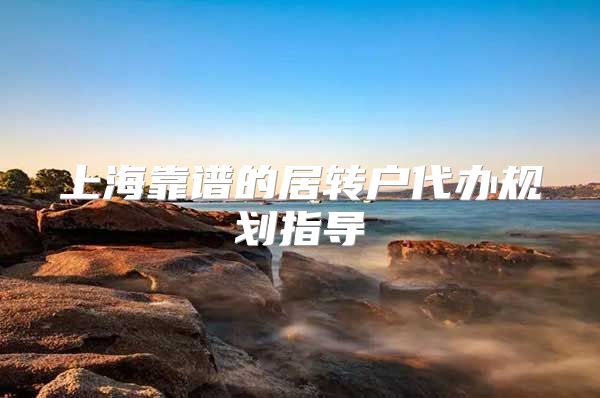 上海靠谱的居转户代办规划指导