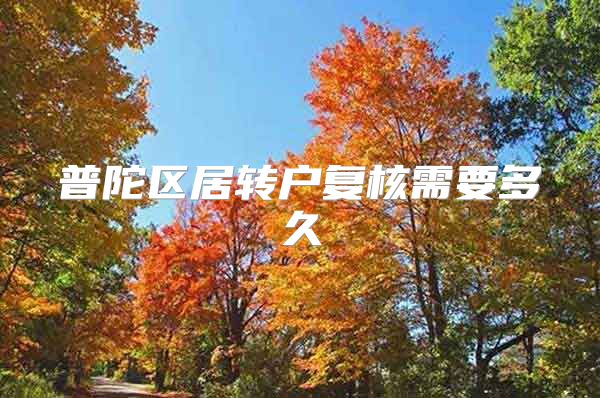 普陀区居转户复核需要多久