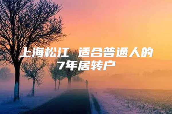 上海松江 适合普通人的7年居转户
