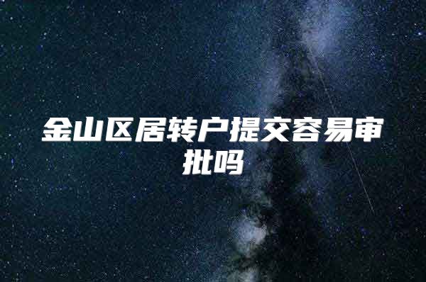 金山区居转户提交容易审批吗