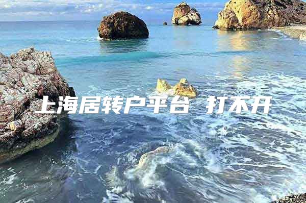 上海居转户平台 打不开