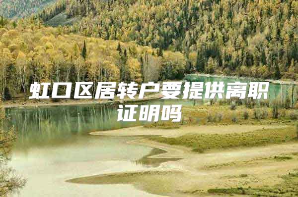 虹口区居转户要提供离职证明吗