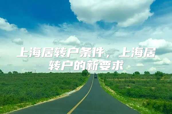 上海居转户条件，上海居转户的新要求